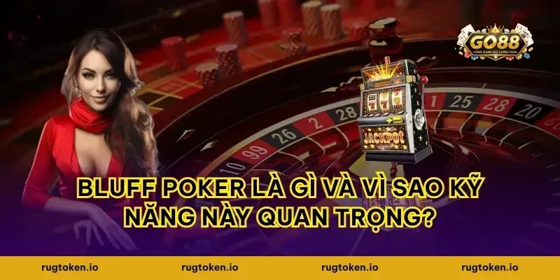 Bluff poker là gì và vì sao kỹ năng này quan trọng?