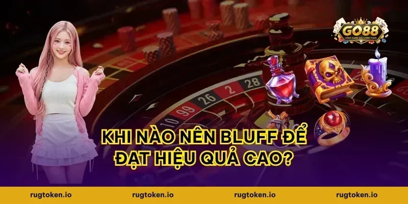 Khi nào nên bluff để đạt hiệu quả cao?