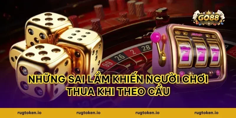 Những sai lầm khiến người chơi thua khi theo cầu