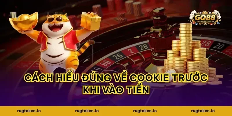 Cách hiểu đúng về cookie trước khi vào tiền