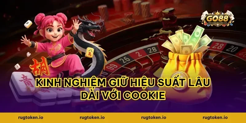 Kinh nghiệm giữ hiệu suất lâu dài với cookie