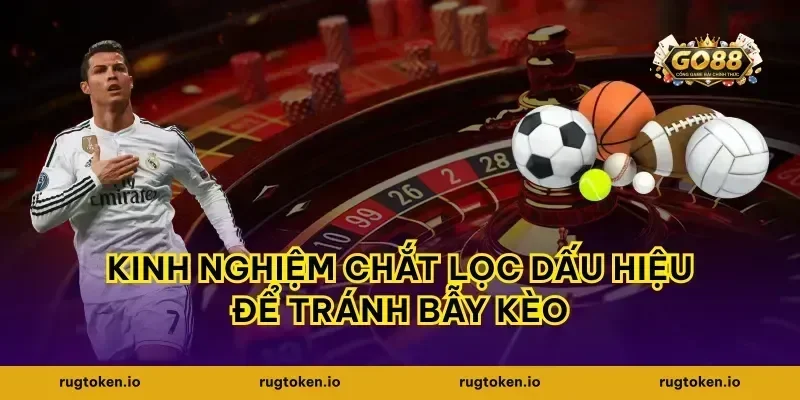 Kinh nghiệm chắt lọc dấu hiệu để tránh bẫy kèo