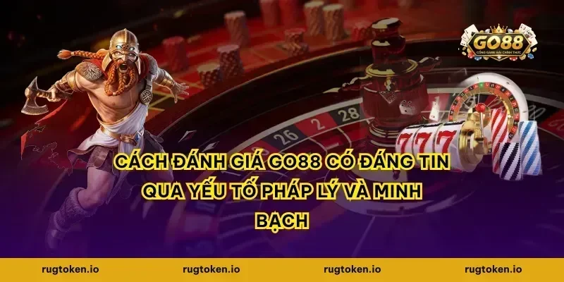 Cách đánh giá go88 có đáng tin qua yếu tố pháp lý và minh bạch