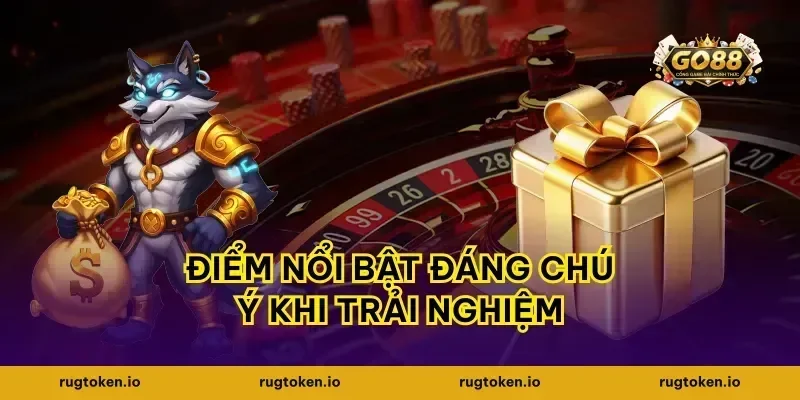 Điểm nổi bật đáng chú ý khi trải nghiệm