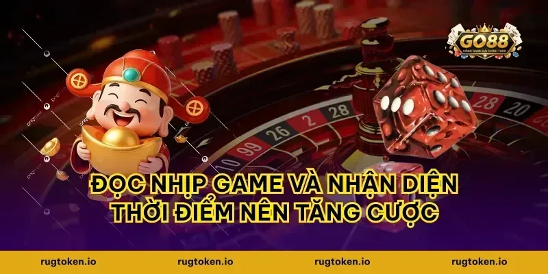 Đọc nhịp game và nhận diện thời điểm nên tăng cược