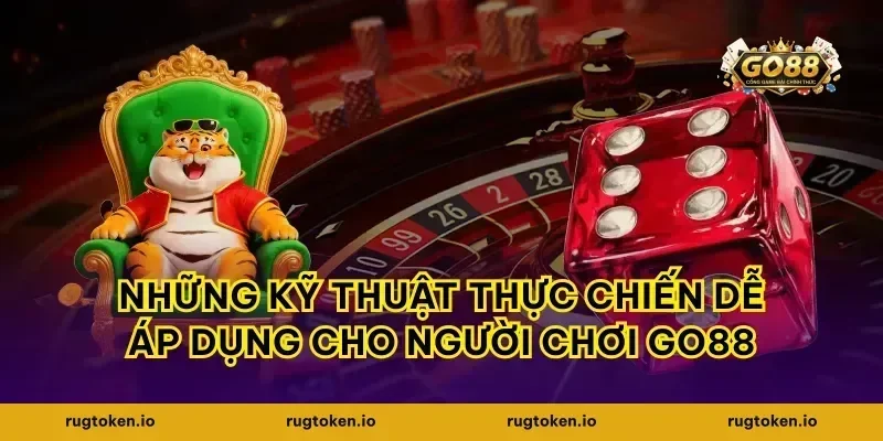 Những kỹ thuật thực chiến dễ áp dụng cho người chơi go88