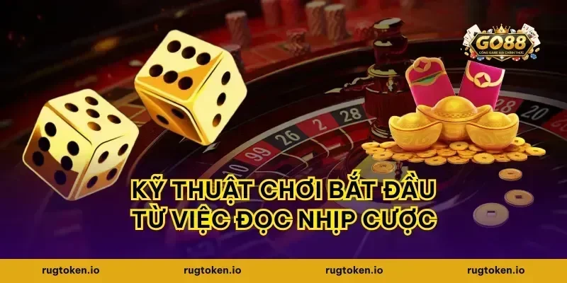 kỹ thuật chơi bắt đầu từ việc đọc nhịp cược