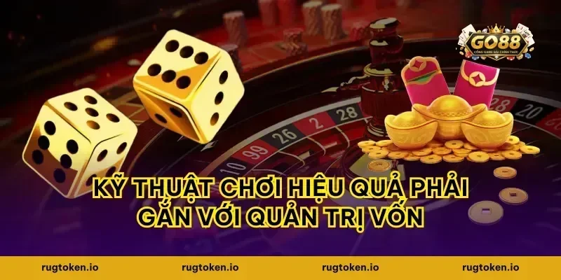 kỹ thuật chơi hiệu quả phải gắn với quản trị vốn