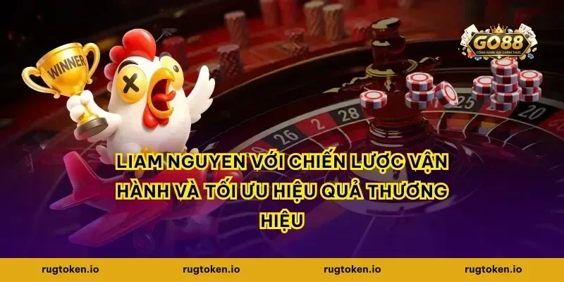 Liam Nguyen với chiến lược vận hành và tối ưu hiệu quả thương hiệu