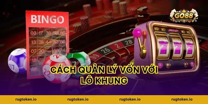 Cách quản lý vốn với lô khung