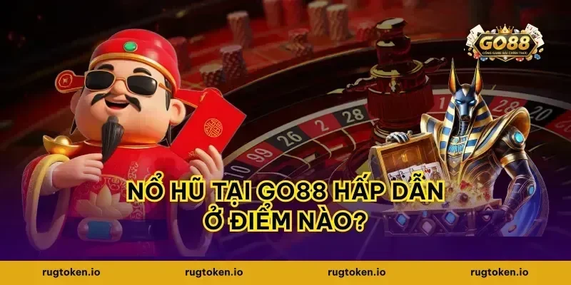 Nổ hũ tại go88 hấp dẫn ở điểm nào?