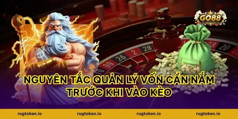 Nguyên tắc quản lý vốn cần nắm trước khi vào kèo