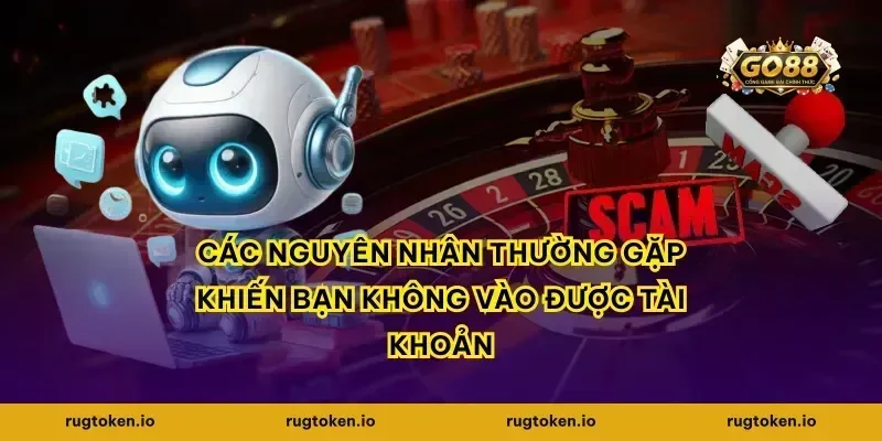 Các nguyên nhân thường gặp khiến bạn không vào được tài khoản