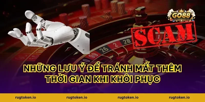 Những lưu ý để tránh mất thêm thời gian khi khôi phục