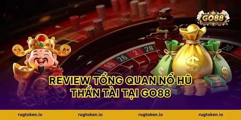 Review tổng quan nổ hũ Thần Tài tại go88