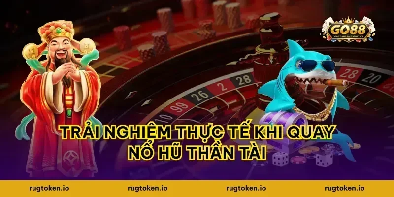 Trải nghiệm thực tế khi quay nổ hũ Thần Tài