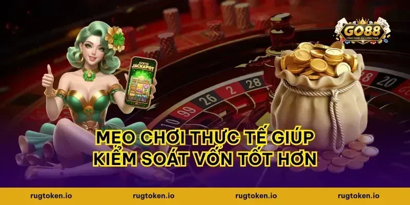 Mẹo chơi thực tế giúp kiểm soát vốn tốt hơn