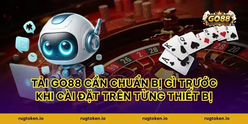 tải go88 cần chuẩn bị gì trước khi cài đặt trên từng thiết bị