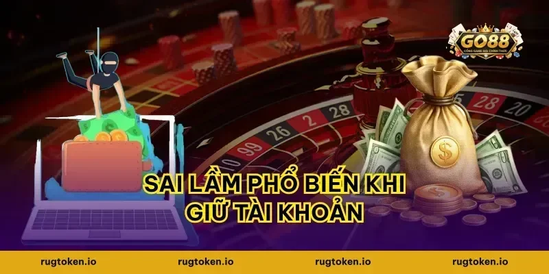 Sai lầm phổ biến khi giữ tài khoản
