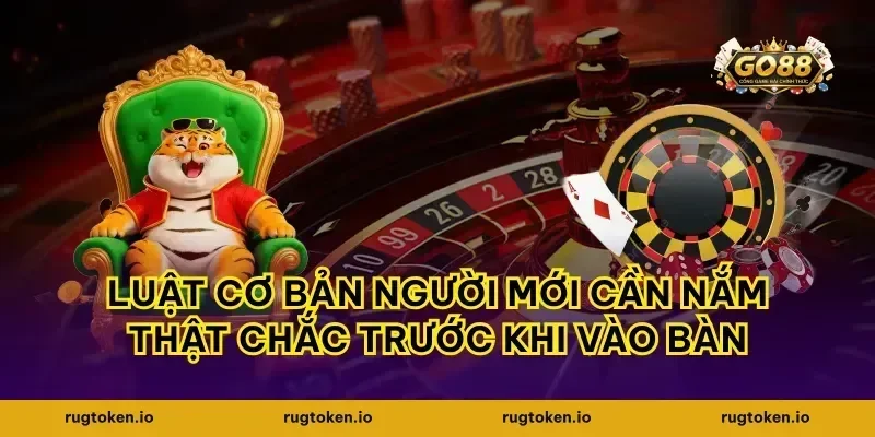 Luật cơ bản người mới cần nắm thật chắc trước khi vào bàn
