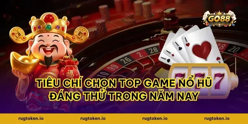 Tiêu chí chọn top game nổ hũ đáng thử trong năm nay