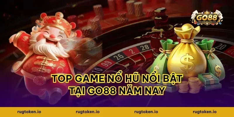 Top game nổ hũ nổi bật tại go88 năm nay