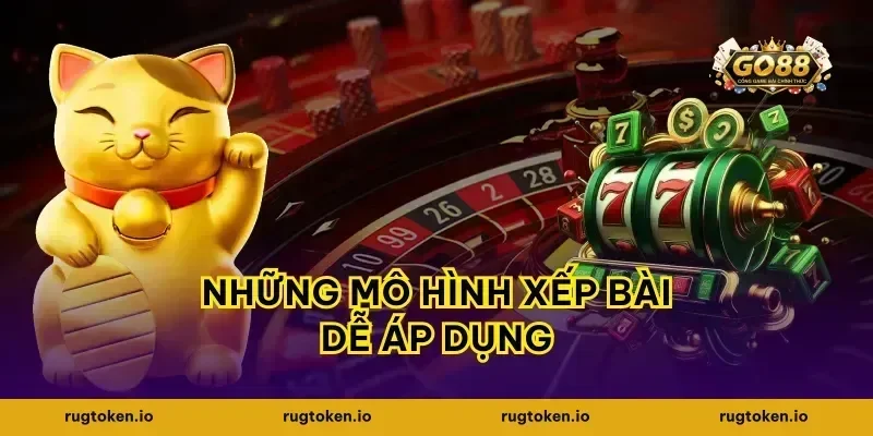 Những mô hình xếp bài dễ áp dụng