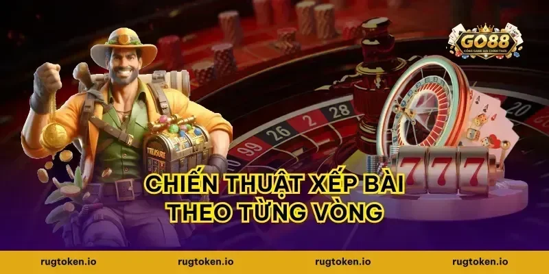 Chiến thuật xếp bài theo từng vòng